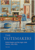 THE TASTEMAKERS <BR> BRITISH DEALERS AND THE ANGLO-GALLIC INTERIOR, 1785-1865