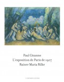 PAUL CZANNE : L'EXPOSITION DE PARIS DE 1907 <BR> VISITE, ADMIRE ET DCRITE PAR RAINER MARIA RILKE