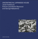 JUNZO YOSHIMURA, ANTONIN AND NOMI RAYMOND, GEORGE NAKASHIMA: <br> UNCRATING THE JAPANESE HOUSE