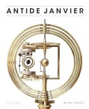 ANTIDE JANVIER : HORLOGER DES TOILES, 1751-1835 <BR> SA VIE  TRAVERS SON OEUVRE