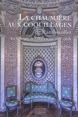 LA CHAUMIRE AUX COQUILLAGES DE RAMBOUILLET <BR> LA FABRIQUE DE L'ILLUSION AU XVIIIE SICLE