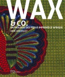 WAX & CO : ANTHOLOGIE DES TISSUS IMPRIMS D'AFRIQUE