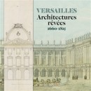VERSAILLES<br>ARCHITECTURES RÊVÉES : 1660-1815