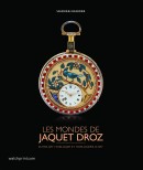 LES MONDES DE JAQUET DROZ <BR>ENTRE ART HORLOGER ET HORLOGERIE D'ART