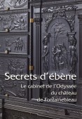 SECRETS D'ÉBÈNE:<br>LE CABINET DE L'ODYSSÉE DU CHÂTEAU DE FONTAINEBLEAU