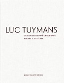LUC TUYMANS : CATALOGUE RAISONNÉ OF PAINTINGS<br>VOLUME 1 : 1978-1994