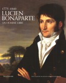 LUCIEN BONAPARTE : UN HOMME LIBRE, 1775-1840