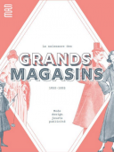LA NAISSANCE DES GRANDS MAGASINS <BR>MODE, DESIGN, JOUET, PUBLICIT 1852-1925