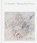 CY TWOMBLY : MAKING PAST AND PRESENT