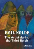 EMIL NOLDE: THE ARTIST DURING THE THIRD REICH