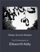 SHAPE, GROUND, SHADOW <BR> THE PHOTOGRAPHS OF ELLSWORTH KELLY