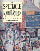 LE SPECTACLE DE LA MARCHANDISE <BR>VILLE, ART ET COMMERCE 1860-1914