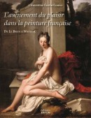 L'AVÈNEMENT DU PLAISIR DANS LA PEINTURE FRANCAISE <br>De Charles Le Brun à Antoine Watteau
