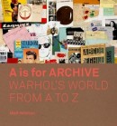 A IS FOR ARCHIVE : WHARHOL'S WORLD FROM A TO Z