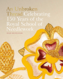 AN UNBROKEN THREAD <br> CELEBRATING THE 150 YEARS OF THE ROYAL SCHOOL OF NEEDLEWORK