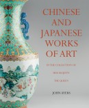 CHINESE AND JAPANESE WORKS OF ART IN THE<br>COLLECTION OF HER MAJESTY THE QUEEN