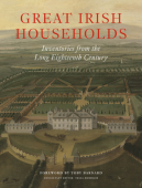 GREAT IRISH HOUSEHOLDS <br> INVENTORIES FROM THE LONG EIGHTEENTH CENTURY