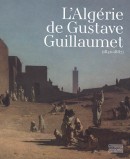 L'Algérie de Gustave Guillaumet, 1840-1887