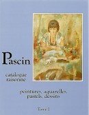 PASCIN : CATALOGUE RAISONNé <BR> VOLUME 1 : PEINTURES, AQUARELLES, PASTELS, DESSINS