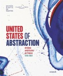 UNITED STATES OF ABSTRACTION : ARTISTES AMéRICAINS EN FRANCE, 1946-1964