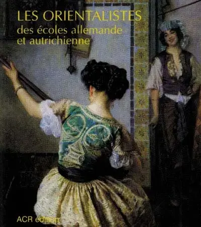 LES ORIENTALISTES DES ÉCOLES ALLEMANDE ET AUTRICHIENNE