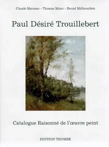 PAUL DÉSIRÉ TROUILLEBERT : CATALOGUE RAISONNÉ DE L'OEUVRE PEINT