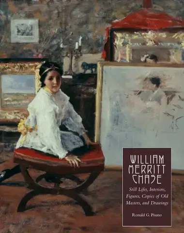 WILLIAM MERRITT CHASE  VOL.4: STILL LIFES, INTERIORS, FIGURES, COPIES OF OLD MASTERS, AND DRAWINGS