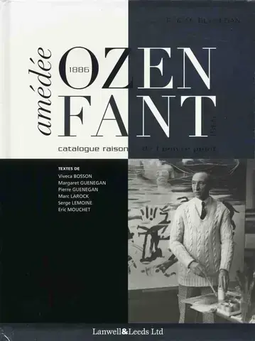 AMÉDÉE OZENFANT, 1886-1966 :  CATALOGUE RAISONNÉ DE L'OEUVRE PEINT