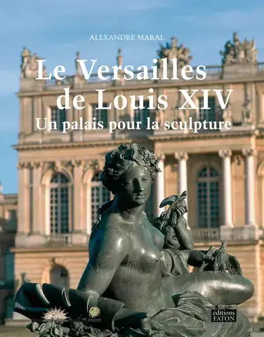 LE VERSAILLES DE LOUIS XIV UN PALAIS POUR LA SCULPTURE