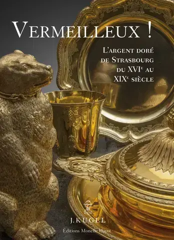 VERMEILLEUX ! L'ARGENT DORÉ DE STRASBOURG DU XVIE AU XIXE SIÈCLE