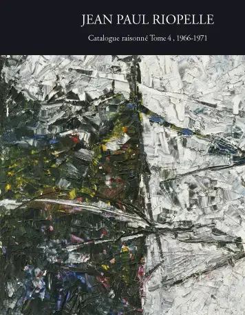 JEAN-PAUL RIOPELLE : CATALOGUE RAISONNÉ  Tome 4 : 1966-1971