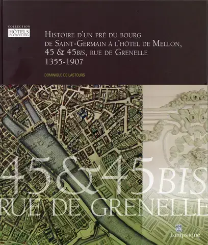 HISTOIRE D'UN PRÉ DU BOURG DE SAINT-GERMAIN À L'HÔTEL DE MELLON, 45 &amp; 45 BIS, RUE DE GRENELLE, 1355-1907