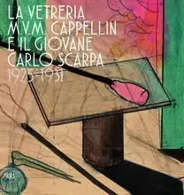 The M.V.M. Cappellin Glassworks and the Young Carlo Scarpa /anglais