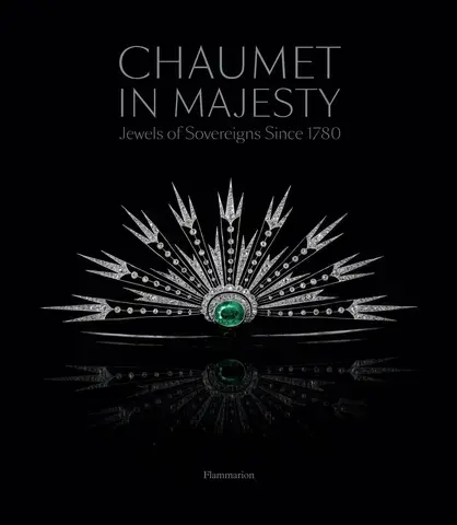CHAUMET IN MAJESTY : JEWELS OF THE SOVEREIGNS SINCE 1780