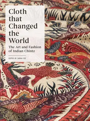 CLOTH THAT CHANGED THE WORLD   THE ART AND FASHION OF INDIAN CHINTZ
