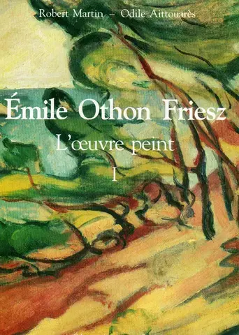 Emile Othon Friesz : l'oeuvre peint : catalogue raisonné. Volume 1