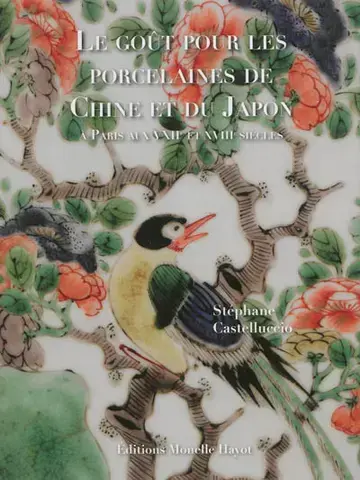LE GOÛT POUR LES PORCELAINES DE CHINE ET DU JAPON   À PARIS AUX XVIIE ET XVIIIE SIÈCLES