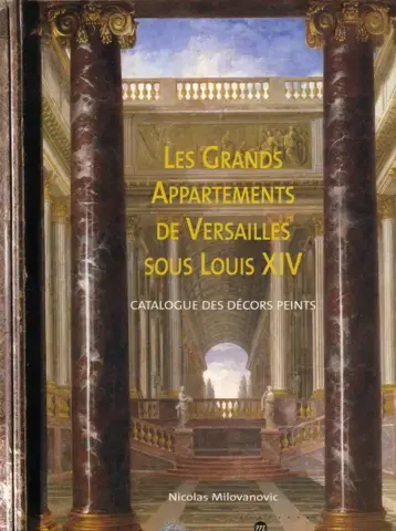 LES GRANDS APPARTEMENTS DE VERSAILLES SOUS LOUIS XIV   CATALOGUE DES DÉCORS PEINTS
