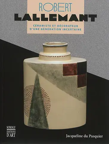 ROBERT LALLEMANT, 1902-1954   CÉRAMISTE ET DÉCORATEUR D'UNE GÉNÉRATION INCERTAINE