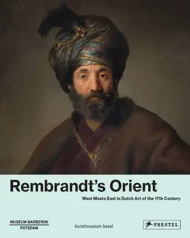 Rembrandt's Orient West Meets East In Dutch Art of The 17th Century /anglais