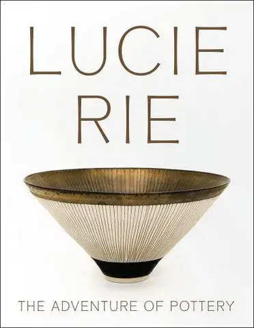 Lucie Rie The Adventure of Pottery /anglais