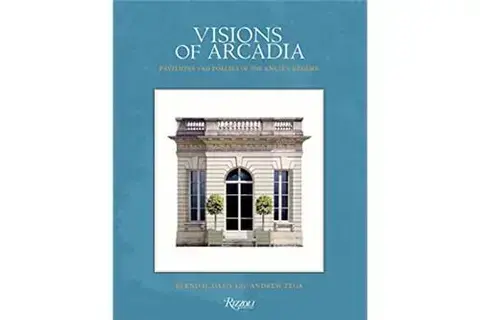 Visions of Arcadia Pavilions and Follies of the Ancien REgime /anglais