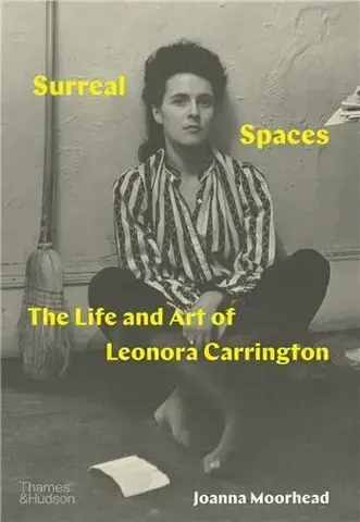 Surreal Spaces The Life and Art of Leonora Carrington /anglais