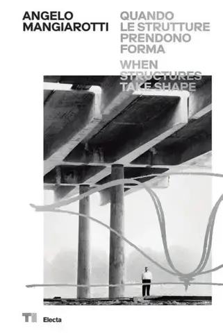 ANGELO MANGIAROTTI   QUANDO LE STRUTTURE PRENDONO FORMA / WHEN STRUCTURES TAKE SHAPE