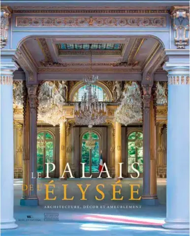 LE PALAIS DE L'ÉLYSÉE   ARCHITECTURE, DÉCOR ET AMEUBLEMENT