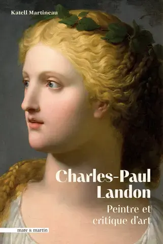 CHARLES-PAUL LANDON (1760-1826), PEINTRE ET CRITIQUE D'ART : UN AMI DES ARTS SOUS LE PREMIER EMPIRE