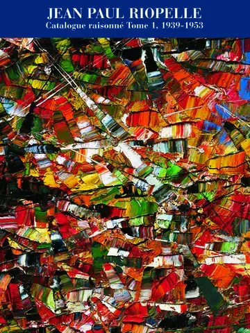 Jean-Paul Riopelle : Catalogue Raisonné  Tome 1