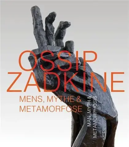 Ossip Zadkine Man, Myth &amp; Metamorphosis