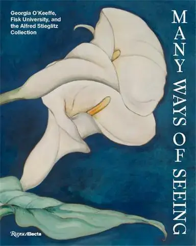 Many Ways of Seeing : Georgia O'Keeffe, Fisk University and the Alfred Stieglitz Collection /anglais