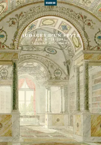 Audaces d'un style. Les intérieurs sous le Consulat
